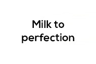 MILK TO PERFECTION